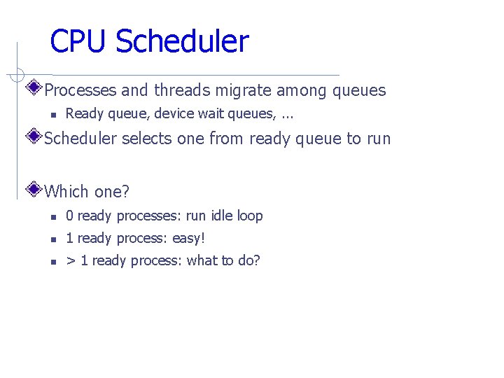 CPU Scheduler Processes and threads migrate among queues Ready queue, device wait queues, .