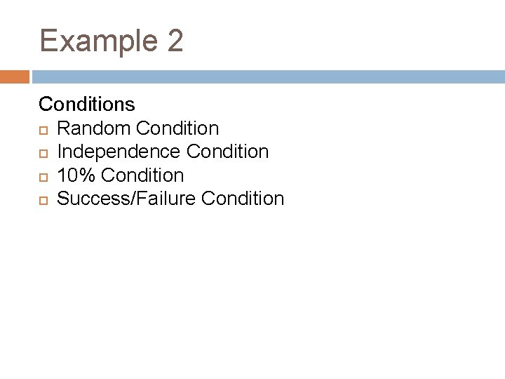 Example 2 Conditions Random Condition Independence Condition 10% Condition Success/Failure Condition 
