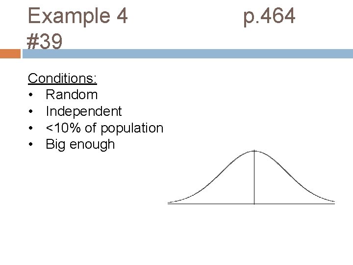 Example 4 p. 464 #39 Conditions: • Random • Independent • <10% of population