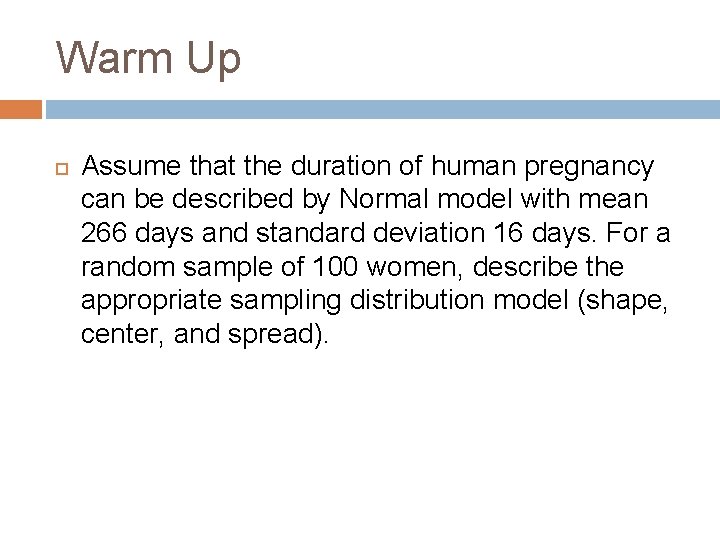 Warm Up Assume that the duration of human pregnancy can be described by Normal
