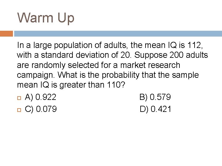 Warm Up In a large population of adults, the mean IQ is 112, with