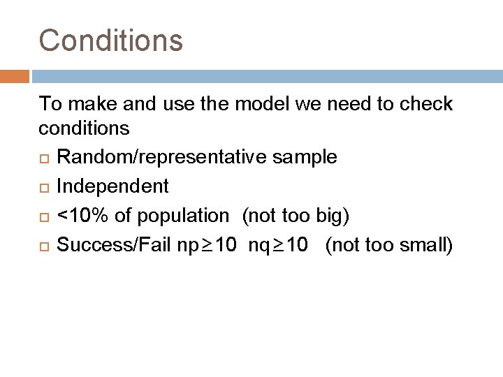 Conditions To make and use the model we need to check conditions Random/representative sample