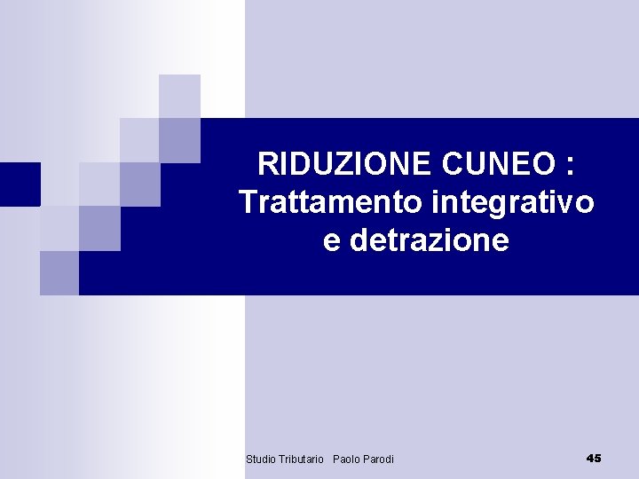 RIDUZIONE CUNEO : Trattamento integrativo e detrazione Studio Tributario Paolo Parodi 45 