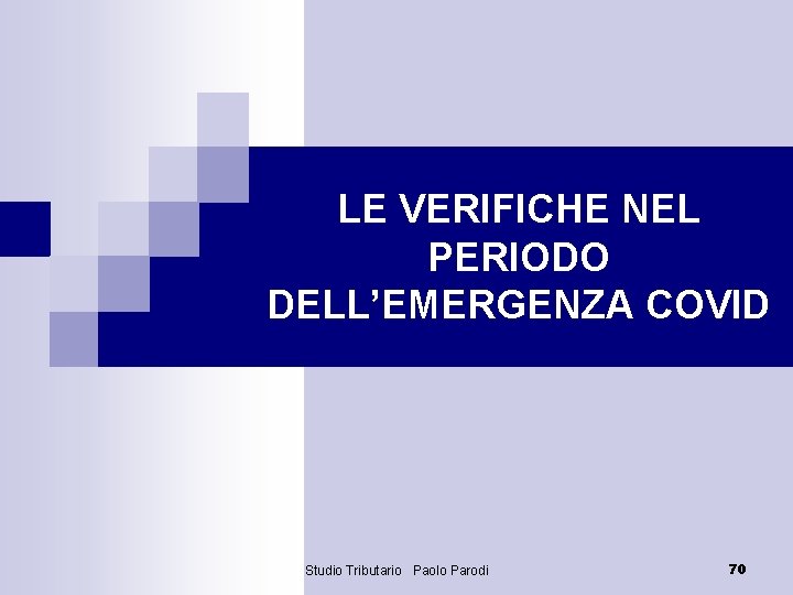 LE VERIFICHE NEL PERIODO DELL’EMERGENZA COVID Studio Tributario Paolo Parodi 70 