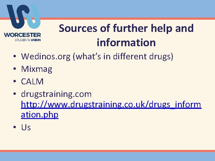 Sources of further help and information Wedinos. org (what’s in different drugs) Mixmag CALM