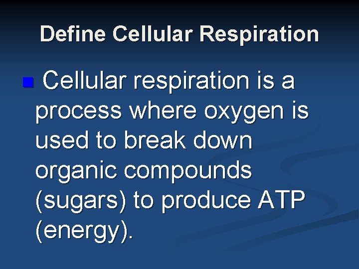 Define Cellular Respiration Cellular respiration is a process where oxygen is used to break