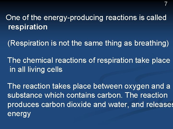 7 One of the energy-producing reactions is called respiration (Respiration is not the same