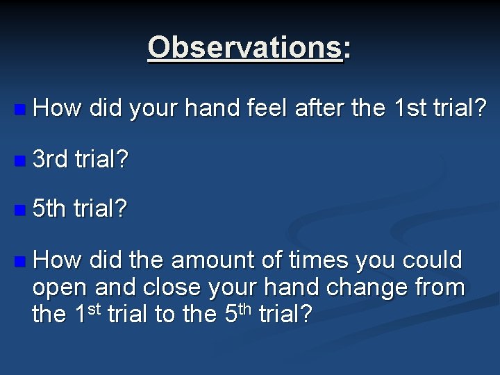 Observations: n How did your hand feel after the 1 st trial? n 3