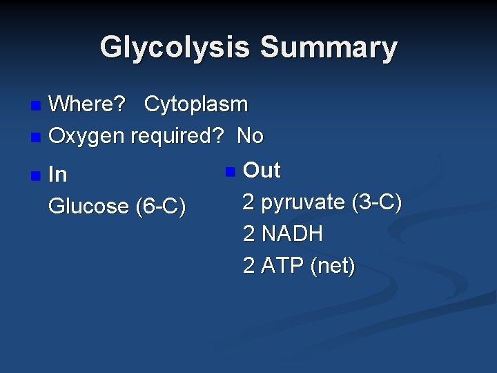 Glycolysis Summary Where? Cytoplasm n Oxygen required? No n n In Glucose (6 -C)