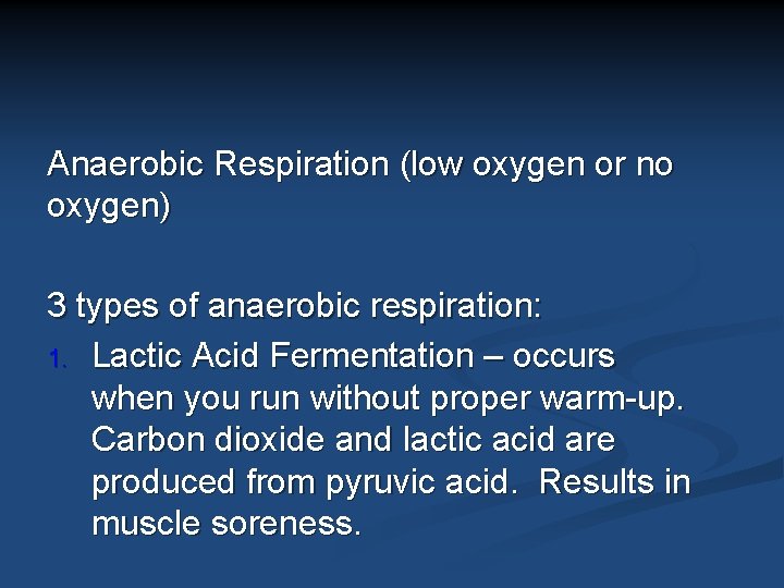 Anaerobic Respiration (low oxygen or no oxygen) 3 types of anaerobic respiration: 1. Lactic