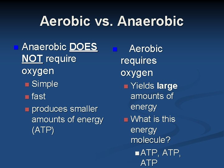 Aerobic vs. Anaerobic n Anaerobic DOES NOT require oxygen Simple n fast n produces