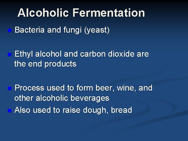 Alcoholic Fermentation n Bacteria and fungi (yeast) n Ethyl alcohol and carbon dioxide are