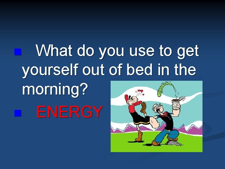 What do you use to get yourself out of bed in the morning? n