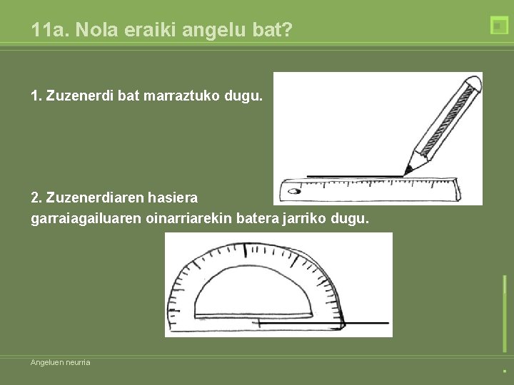 11 a. Nola eraiki angelu bat? 1. Zuzenerdi bat marraztuko dugu. 2. Zuzenerdiaren hasiera