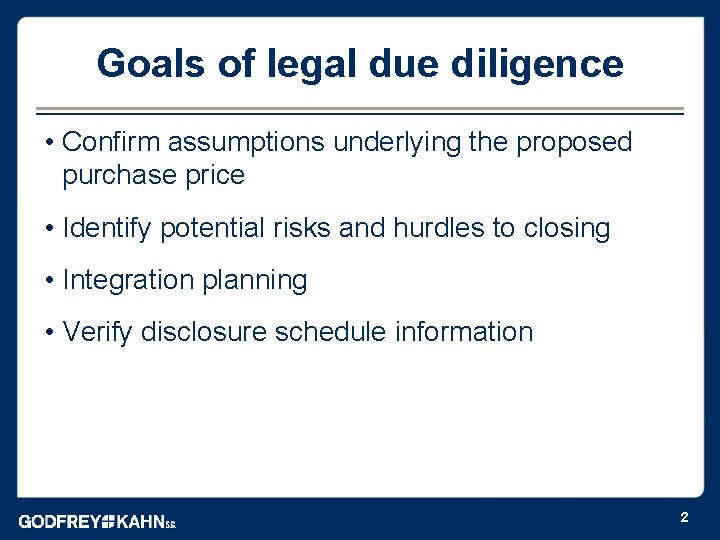 Goals of legal due diligence • Confirm assumptions underlying the proposed purchase price •