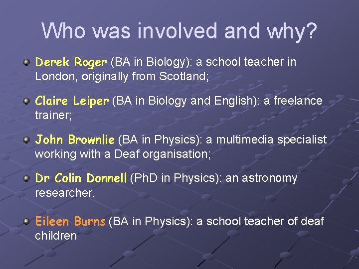 Who was involved and why? Derek Roger (BA in Biology): a school teacher in