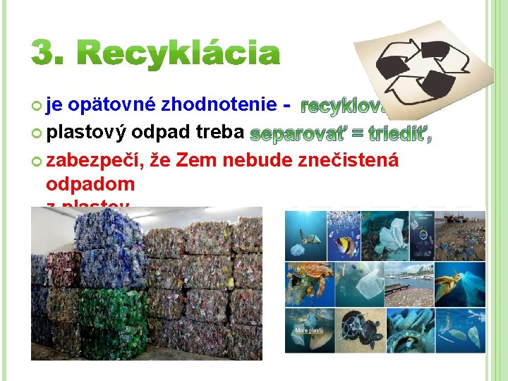  je opätovné zhodnotenie - recyklovanie, plastový odpad treba separovať = triediť, zabezpečí, že