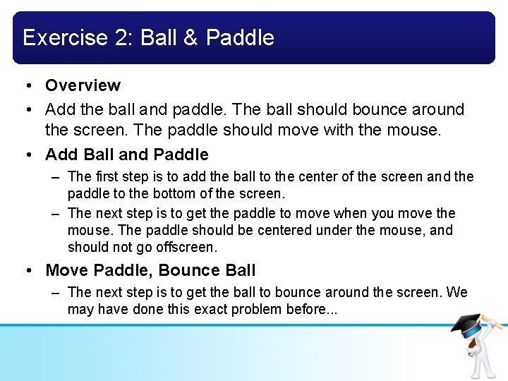 Exercise 2: Ball & Paddle • Overview • Add the ball and paddle. The