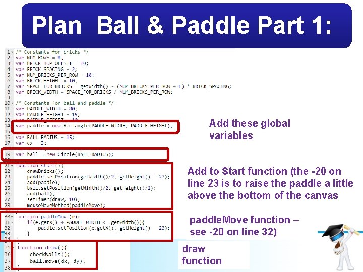 Plan Ball & Paddle Part 1: Add these global variables Add to Start function
