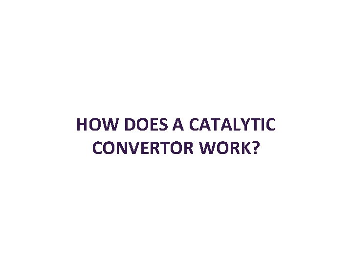 HOW DOES A CATALYTIC CONVERTOR WORK? 