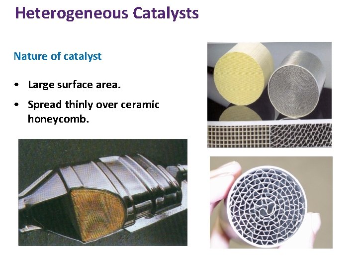 Heterogeneous Catalysts Nature of catalyst • Large surface area. • Spread thinly over ceramic