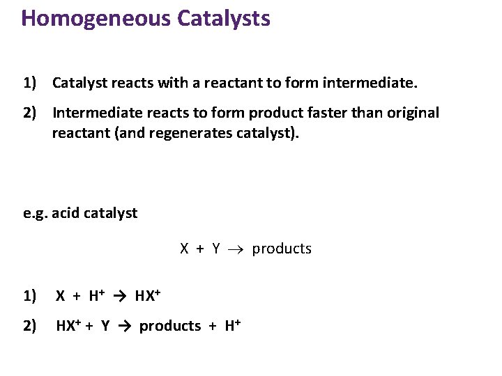Homogeneous Catalysts 1) Catalyst reacts with a reactant to form intermediate. 2) Intermediate reacts