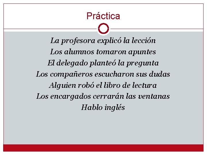 Práctica La profesora explicó la lección Los alumnos tomaron apuntes El delegado planteó la