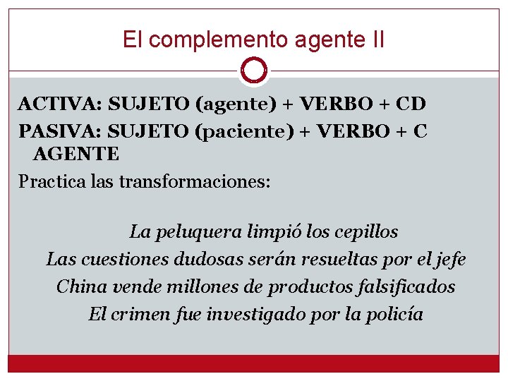 El complemento agente II ACTIVA: SUJETO (agente) + VERBO + CD PASIVA: SUJETO (paciente)