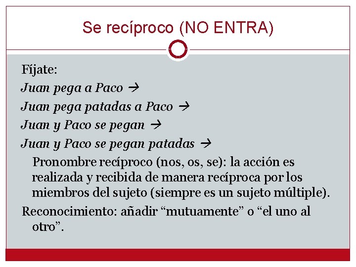 Se recíproco (NO ENTRA) Fíjate: Juan pega a Paco Juan pega patadas a Paco