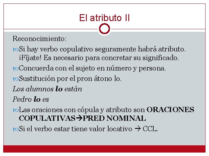 El atributo II Reconocimiento: Si hay verbo copulativo seguramente habrá atributo. ¡Fíjate! Es necesario