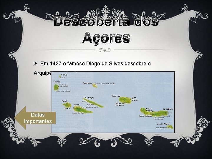 Descoberta dos Açores Ø Em 1427 o famoso Diogo de Silves descobre o Arquipélago