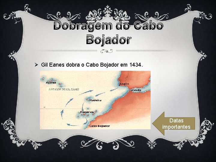 Dobragem do Cabo Bojador Ø Gil Eanes dobra o Cabo Bojador em 1434. Datas