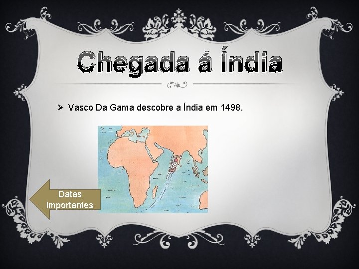 Chegada á Índia Ø Vasco Da Gama descobre a Índia em 1498. Datas importantes