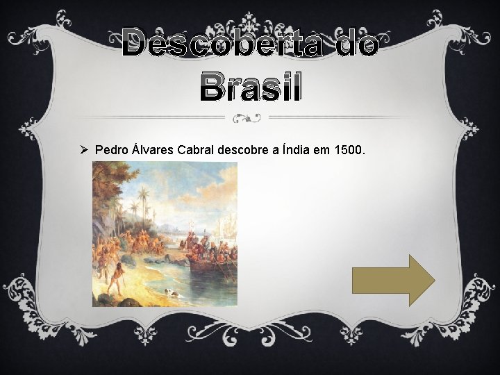 Descoberta do Brasil Ø Pedro Álvares Cabral descobre a Índia em 1500. 