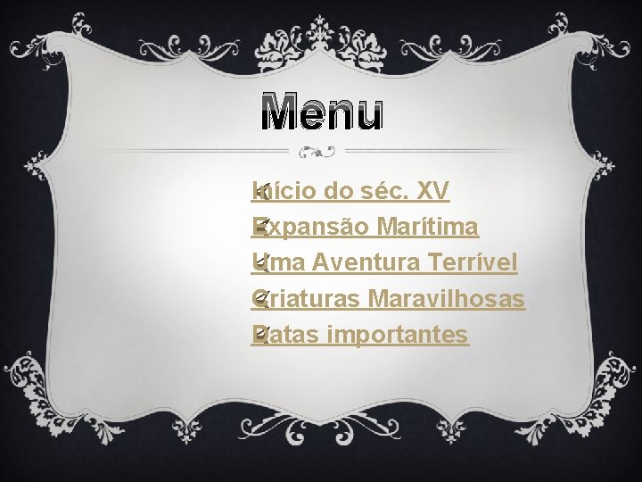 Menu Início do séc. XV Expansão Marítima Uma Aventura Terrível Criaturas Maravilhosas Datas importantes