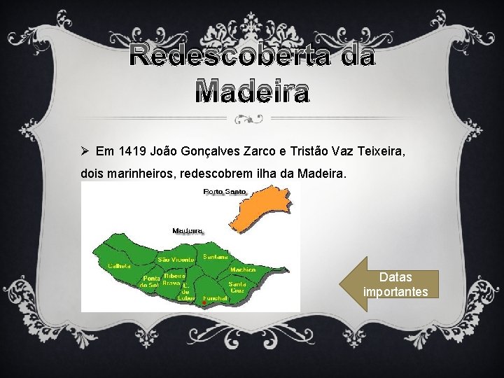 Redescoberta da Madeira Ø Em 1419 João Gonçalves Zarco e Tristão Vaz Teixeira, dois