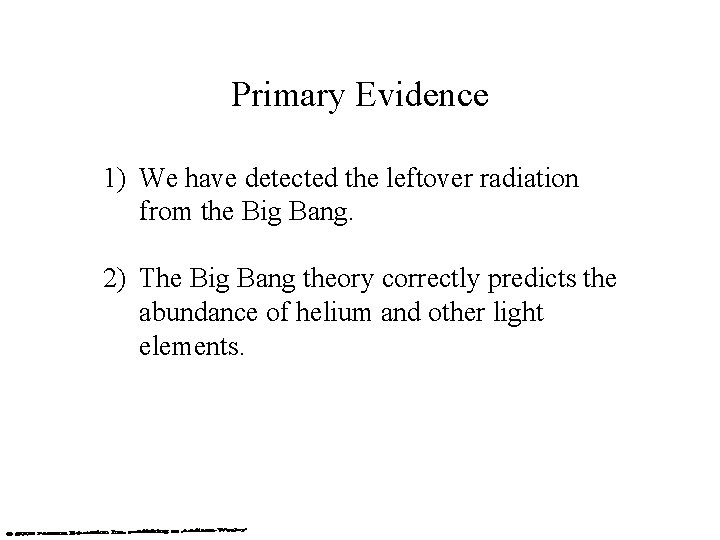 Primary Evidence 1) We have detected the leftover radiation from the Big Bang. 2)