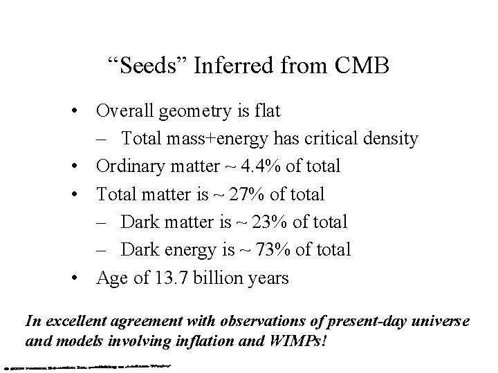 “Seeds” Inferred from CMB • Overall geometry is flat – Total mass+energy has critical