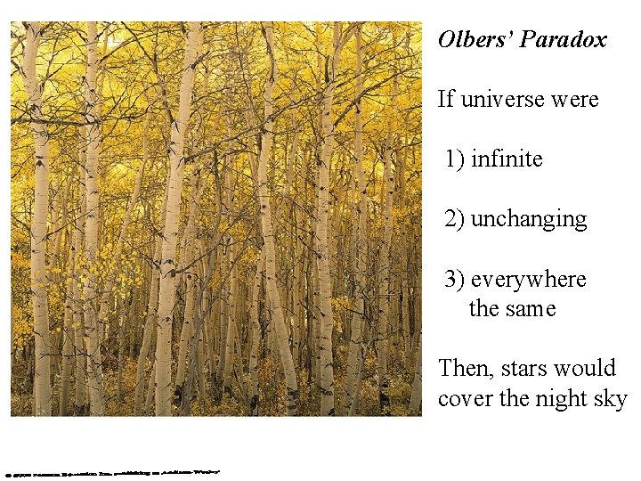 Olbers’ Paradox If universe were 1) infinite 2) unchanging 3) everywhere the same Then,