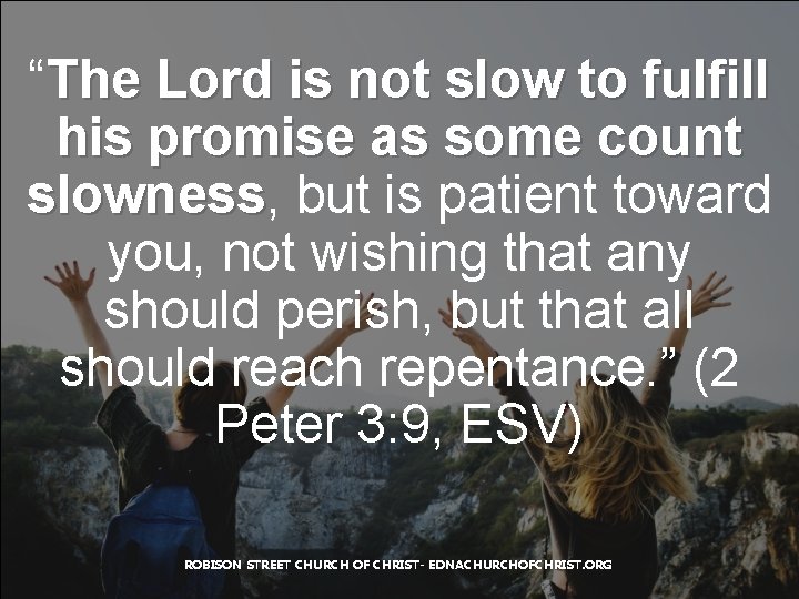 “The Lord is not slow to fulfill his promise as some count slowness, slowness