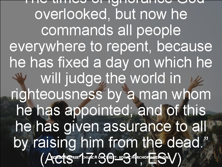 “The times of ignorance God overlooked, but now he commands all people everywhere to