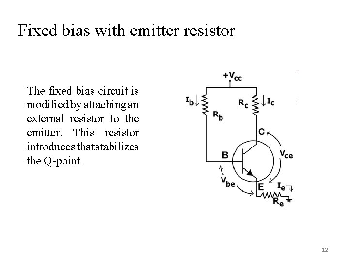 Fixed bias with emitter resistor The fixed bias circuit is modified by attaching an Fixed bias with emitter resistor The fixed bias circuit is modified by attaching an
