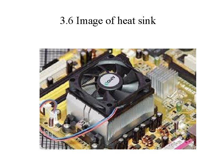 3. 6 Image of heat sink 3. 6 Image of heat sink