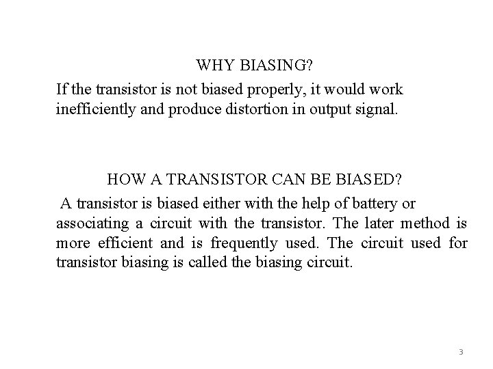 WHY BIASING? If the transistor is not biased properly, it would work inefficiently