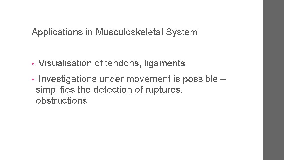 Applications in Musculoskeletal System • Visualisation of tendons, ligaments • Investigations under movement is