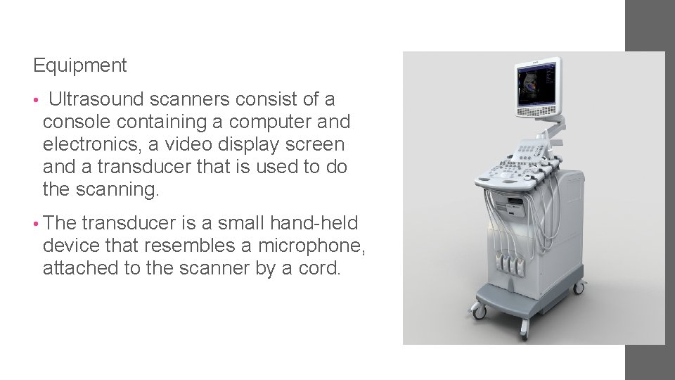 Equipment • Ultrasound scanners consist of a console containing a computer and electronics, a