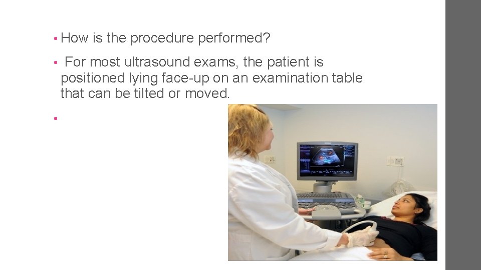  • How is the procedure performed? • For most ultrasound exams, the patient