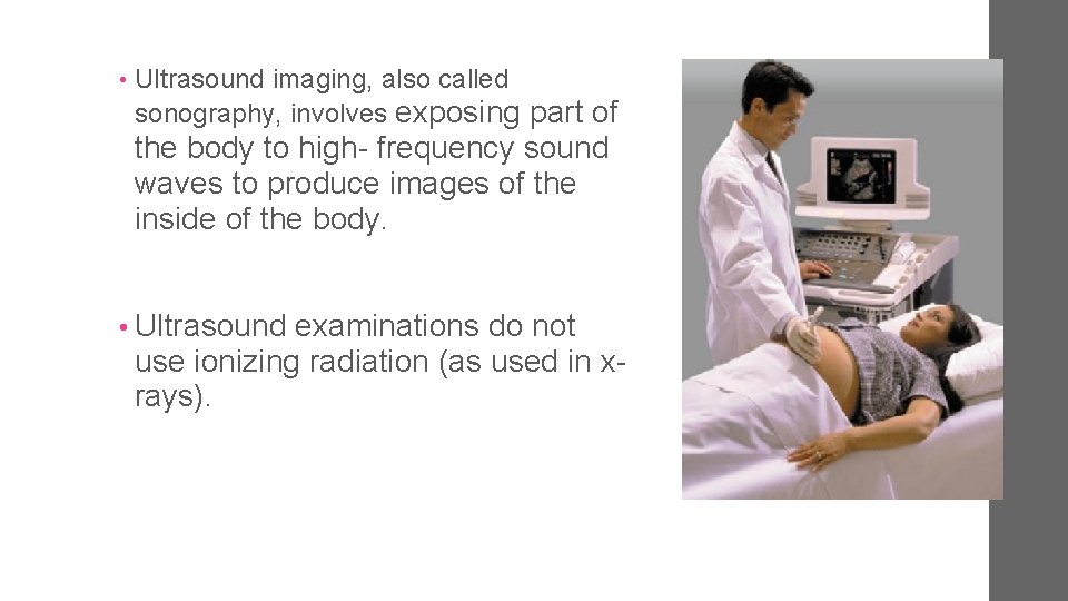  • Ultrasound imaging, also called sonography, involves exposing part of the body to
