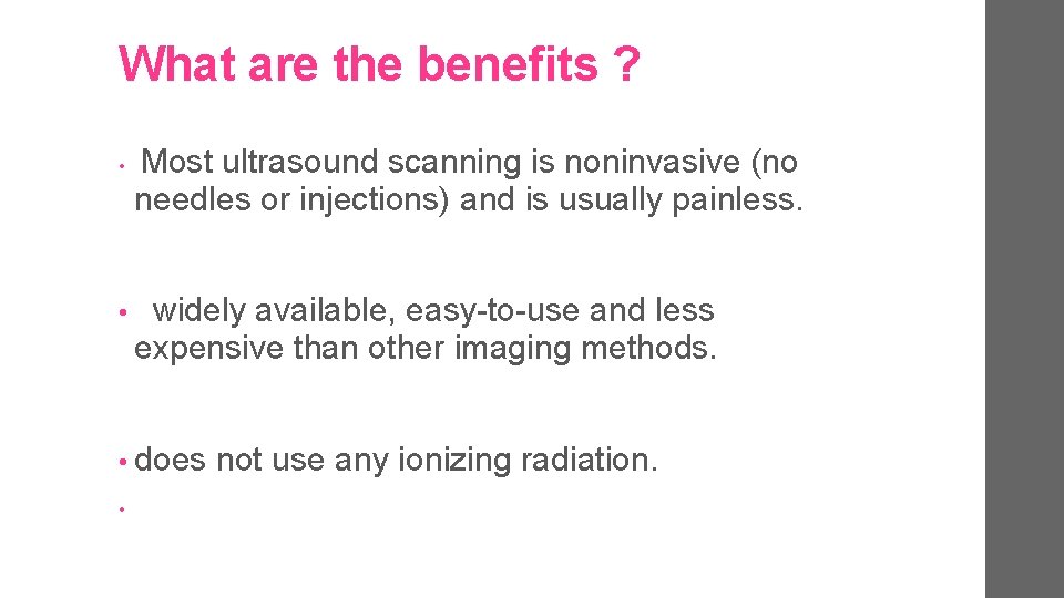 What are the benefits ? • Most ultrasound scanning is noninvasive (no needles or