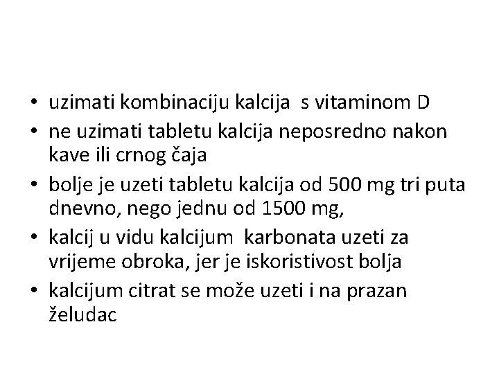  • uzimati kombinaciju kalcija s vitaminom D • ne uzimati tabletu kalcija neposredno